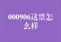 000906这票怎么样？深度解析与投资策略指南