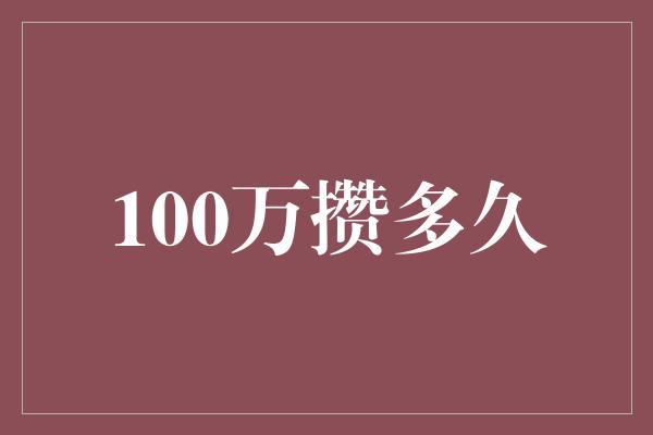 100万攒多久