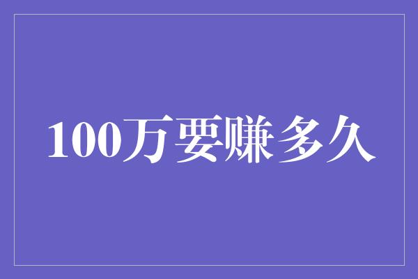 100万要赚多久