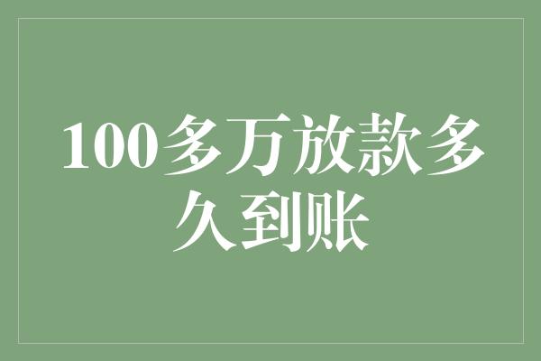 100多万放款多久到账