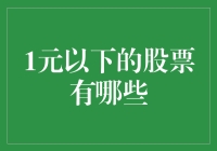 一元以下的股票有哪些：低估值股票的投资机遇与风险