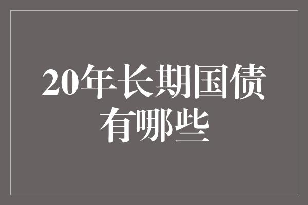 20年长期国债有哪些