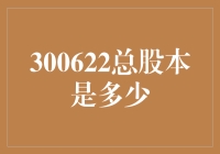 揭秘300622的总股本之谜！