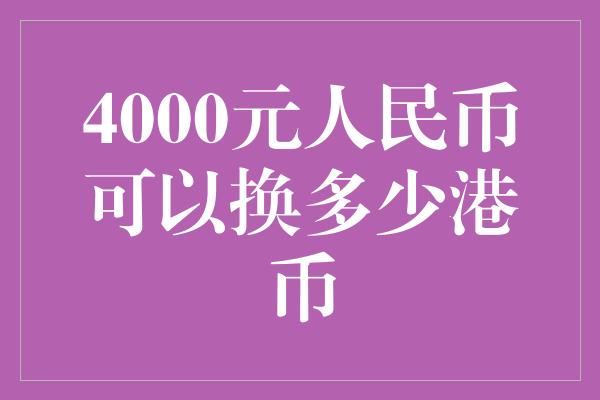 4000元人民币可以换多少港币