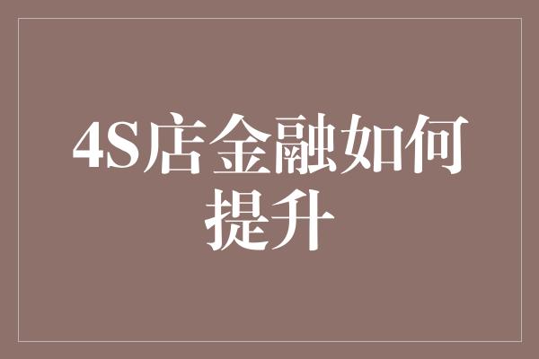 4S店金融如何提升