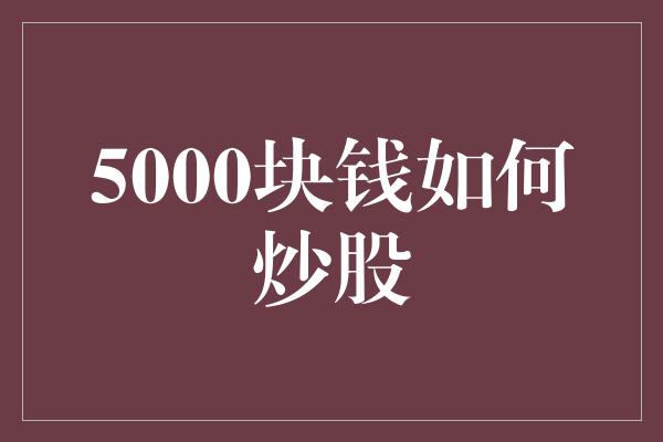 5000块钱如何炒股