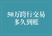 洞察跨行交易的神秘面纱：50万跨行交易到账时间揭秘