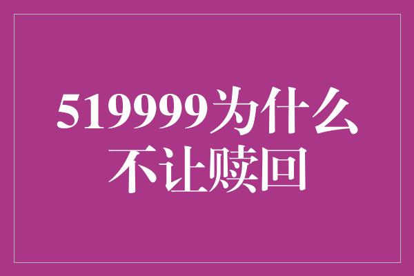 519999为什么不让赎回