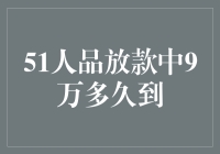 51人品放款中9万多久到账：关键因素与流程解析