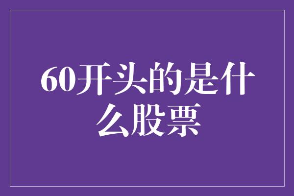 60开头的是什么股票