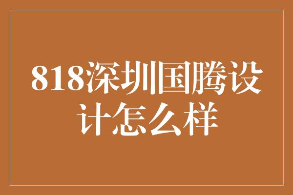 818深圳国腾设计怎么样