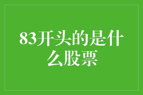 83开头的是什么股票