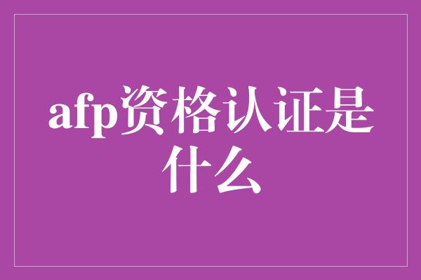 afp资格认证是什么