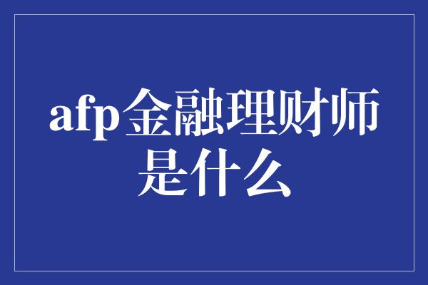 afp金融理财师是什么