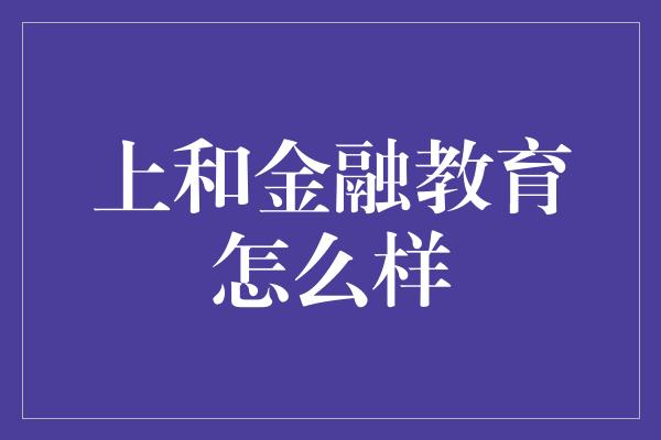 上和金融教育怎么样