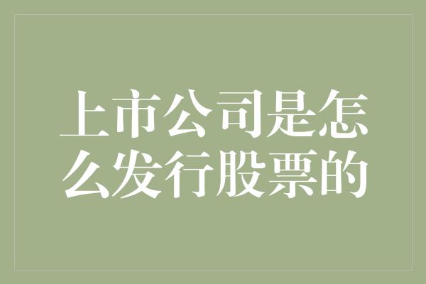 上市公司是怎么发行股票的