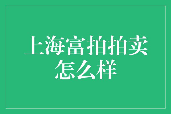 上海富拍拍卖怎么样