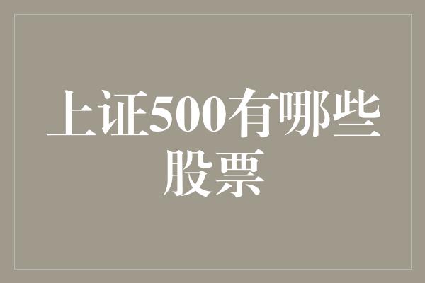 上证500有哪些股票