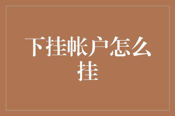 下挂帐户怎么挂