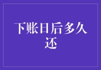 什么时候还？揭秘下账日后的还款真相！