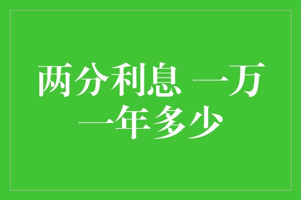 两分利息 一万一年多少