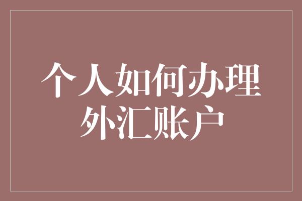 个人如何办理外汇账户