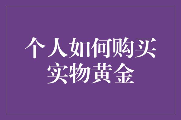 个人如何购买实物黄金