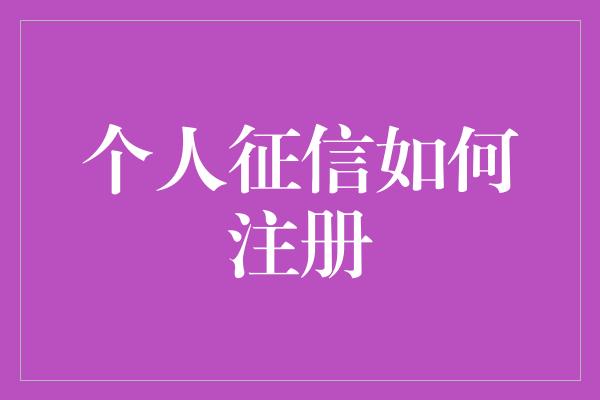 个人征信如何注册