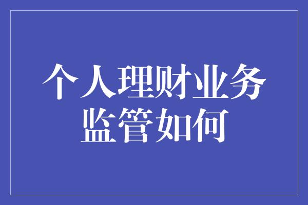 个人理财业务监管如何