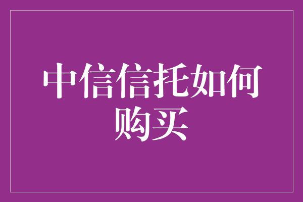 中信信托如何购买