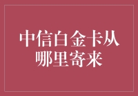 中信白金卡会从哪儿寄来？揭秘信用卡背后的物流秘密