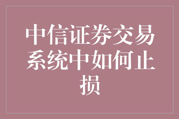 中信证券交易系统中如何止损