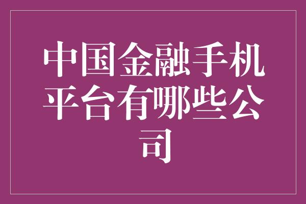 中国金融手机平台有哪些公司