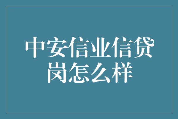 中安信业信贷岗怎么样