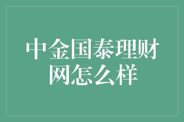 中金国泰理财网怎么样