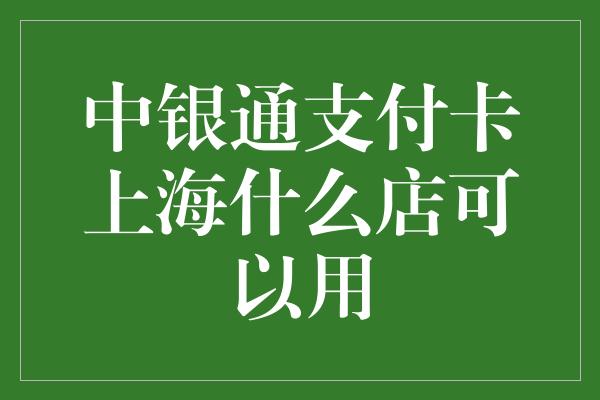 中银通支付卡上海什么店可以用