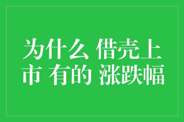 为什么 借壳上市 有的 涨跌幅