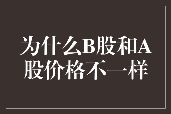 为什么B股和A股价格不一样