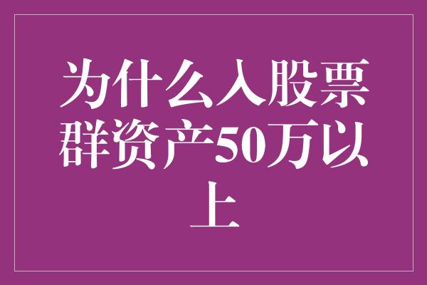 为什么入股票群资产50万以上