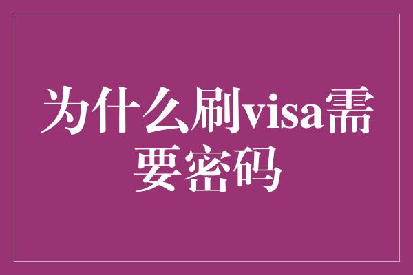 为什么刷visa需要密码