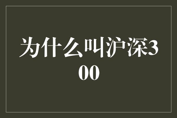 为什么叫沪深300