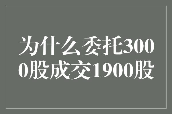 为什么委托3000股成交1900股