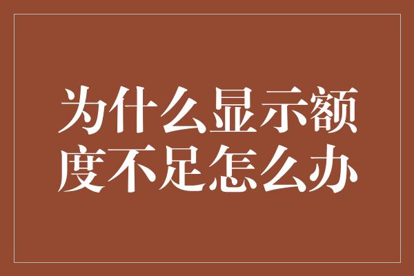 为什么显示额度不足怎么办