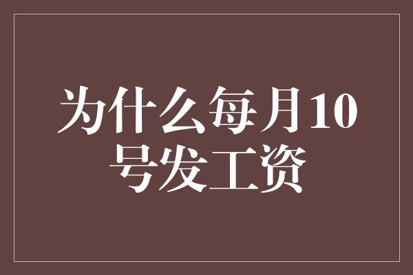 为什么每月10号发工资