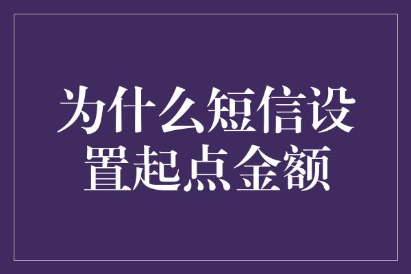 为什么短信设置起点金额