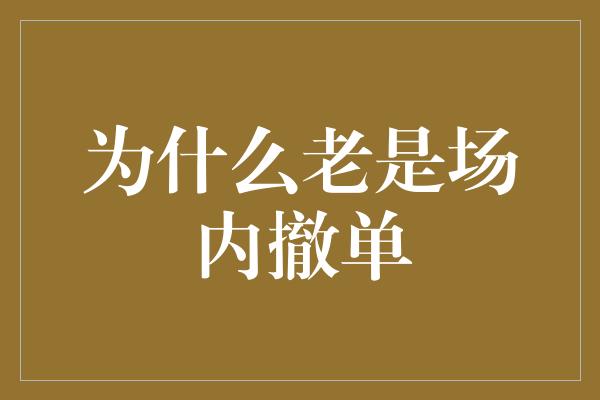 为什么老是场内撤单