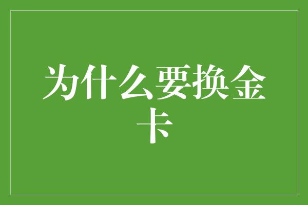 为什么要换金卡