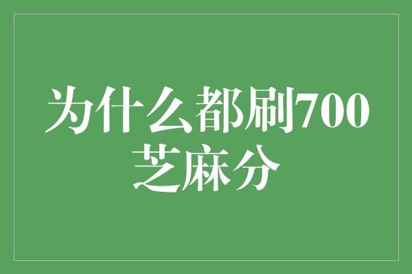 为什么都刷700芝麻分