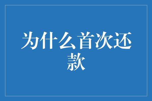 为什么首次还款