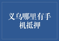 义乌哪里有手机抵押？这片手机的沙漠里，我找到了一片绿洲